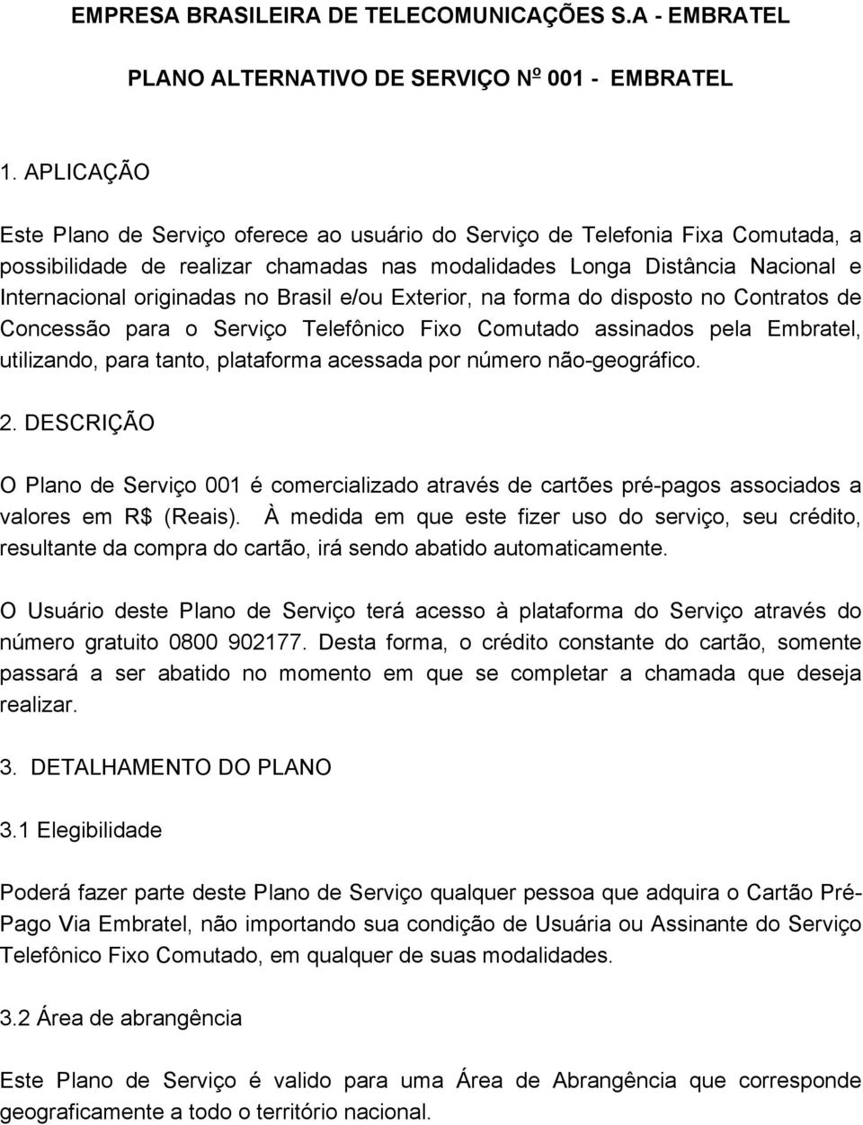 Extrior, na forma do disposto no Contratos d Concssão para o Srviço Tlfônico Fixo Comutado assinados pla Embratl, utilizando, para tanto, plataforma acssada por númro não-gográfico. 2.