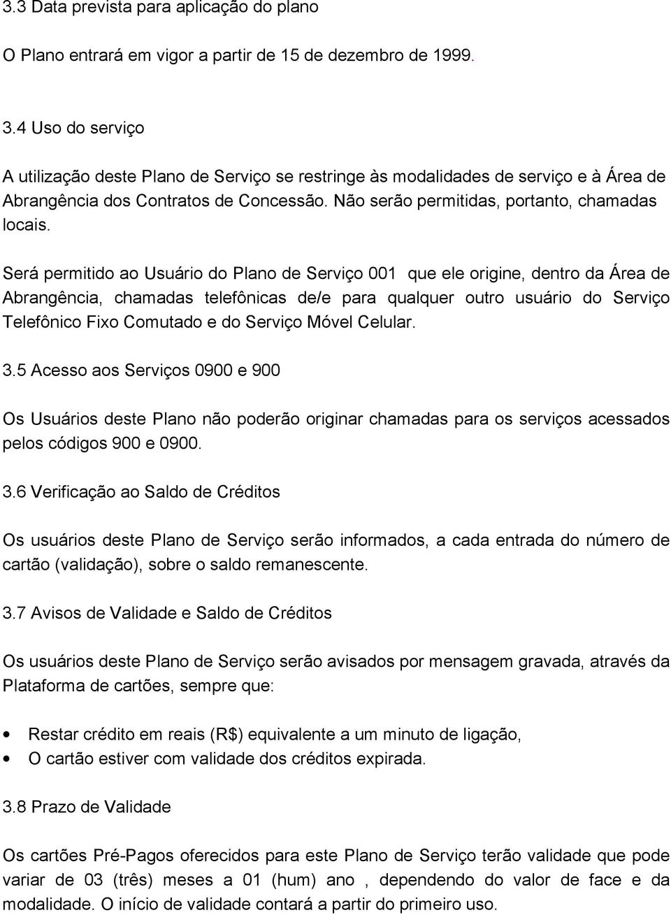 Srá prmitido ao Usuário do Plano d Srviço 001 qu l origin, dntro da Ára d Abrangência, chamadas tlfônicas d/ para qualqur outro usuário do Srviço Tlfônico Fixo Comutado do Srviço Móvl Clular. 3.