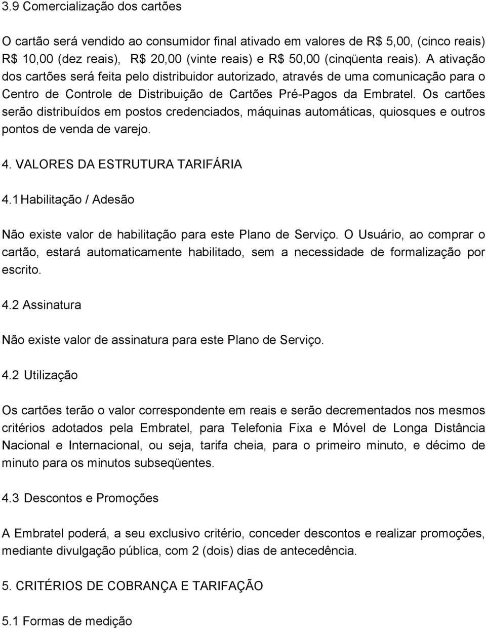 Os cartõs srão distribuídos m postos crdnciados, máquinas automáticas, quiosqus outros pontos d vnda d varjo. 4. VALORES DA ESTRUTURA TARIFÁRIA 4.