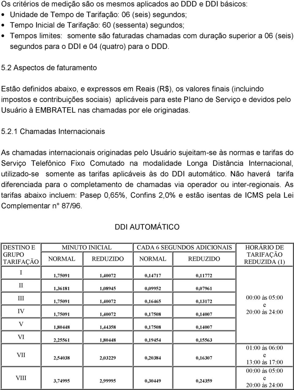 2 Aspctos d faturamnto Estão dfinidos abaixo, xprssos m Rais (R$), os valors finais (incluindo impostos contribuiçõs sociais) aplicávis para st Plano d Srviço dvidos plo Usuário à EMBRATEL nas