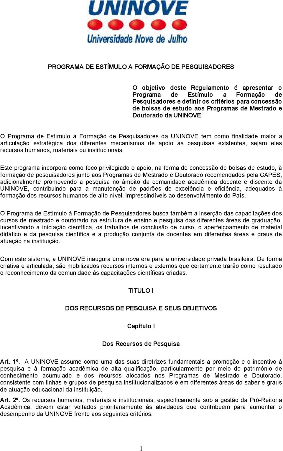 O Programa de Estímulo à Formação de Pesquisadores da UNINOVE tem como finalidade maior a articulação estratégica dos diferentes mecanismos de apoio às pesquisas existentes, sejam eles recursos