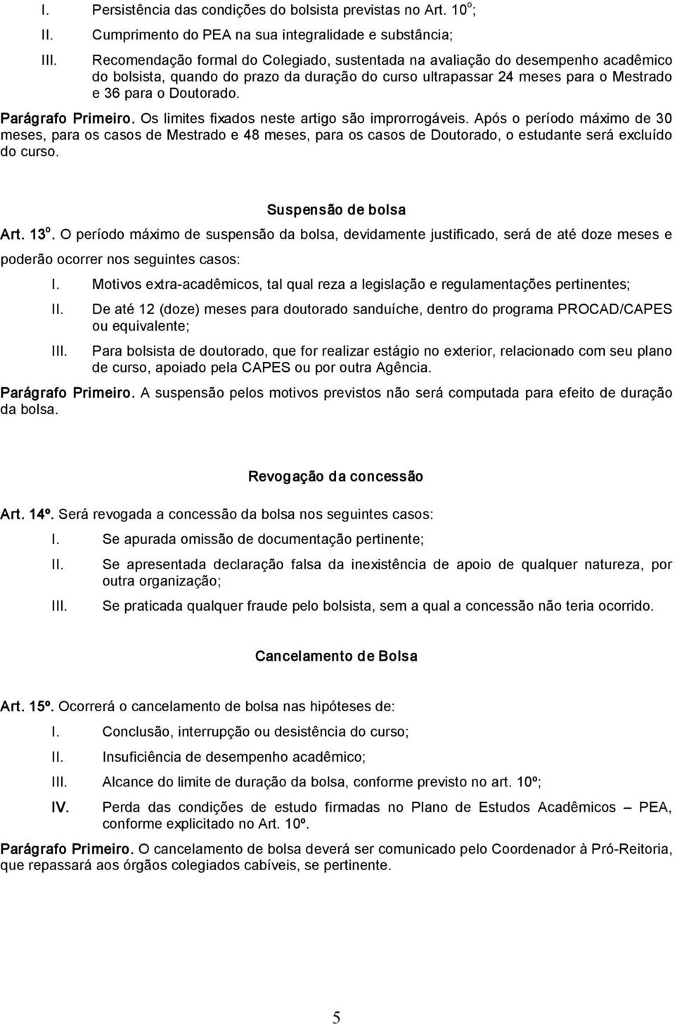 ultrapassar 24 meses para o Mestrado e 36 para o Doutorado. Parágrafo Primeiro. Os limites fixados neste artigo são improrrogáveis.