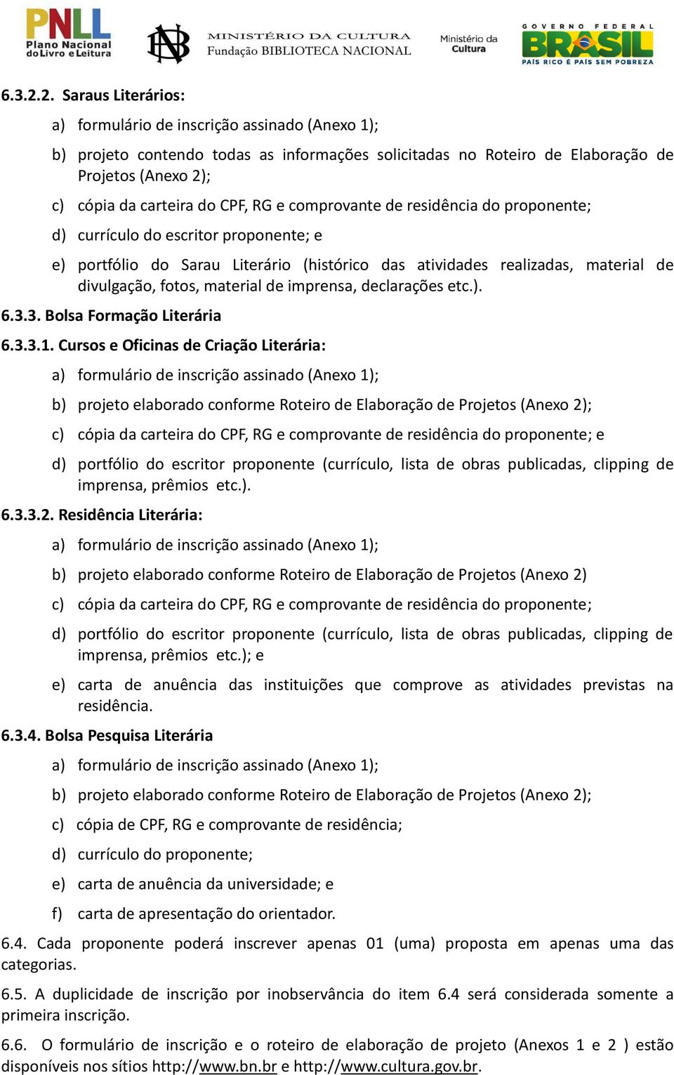 RG e comprovante de residência do proponente; d) currículo do escritor proponente; e e) portfólio do Sarau Literário (histórico das atividades realizadas, material de divulgação, fotos, material de