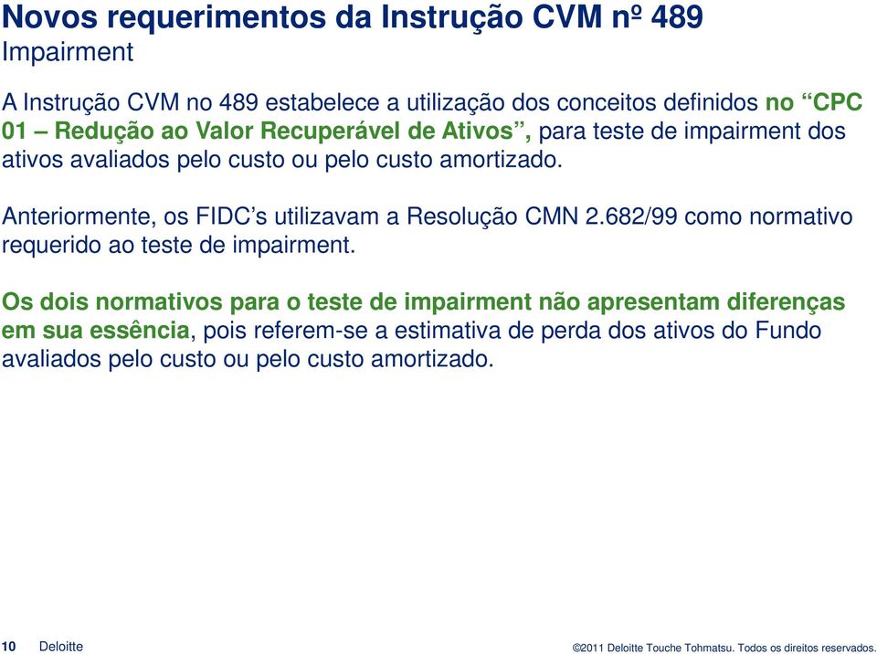 Anteriormente, os FIDC s utilizavam a Resolução CMN 2.682/99 como normativo requerido ao teste de impairment.