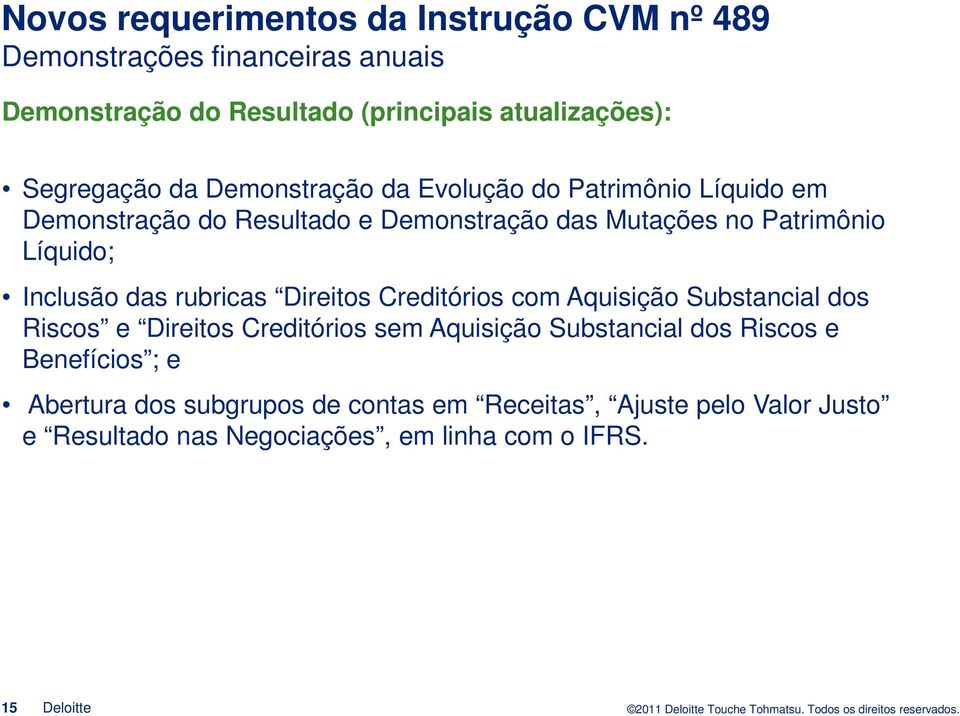 Direitos Creditórios com Aquisição Substancial dos Riscos e Direitos Creditórios sem Aquisição Substancial dos Riscos e