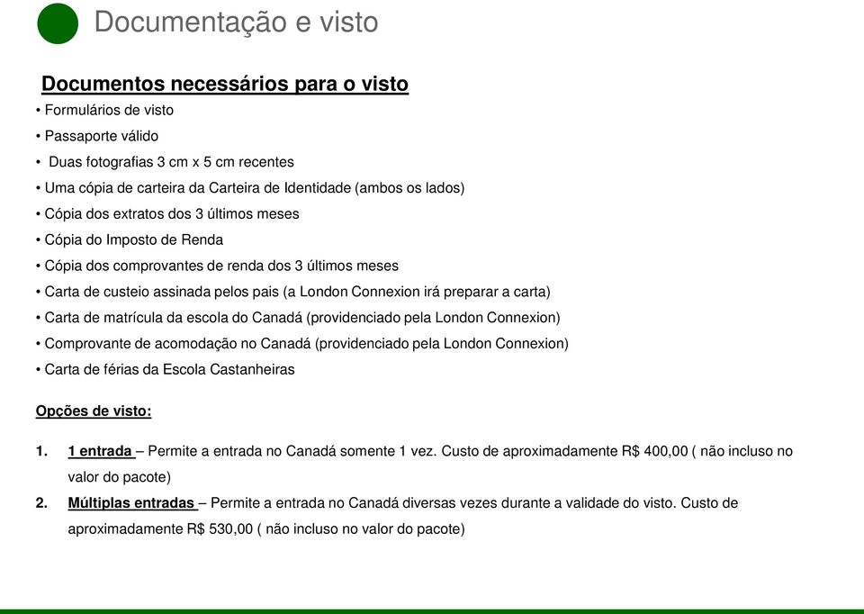 Carta de matrícula da escola do Canadá (providenciado pela London Connexion) Comprovante de acomodação no Canadá (providenciado pela London Connexion) Carta de férias da Escola Castanheiras Opções de