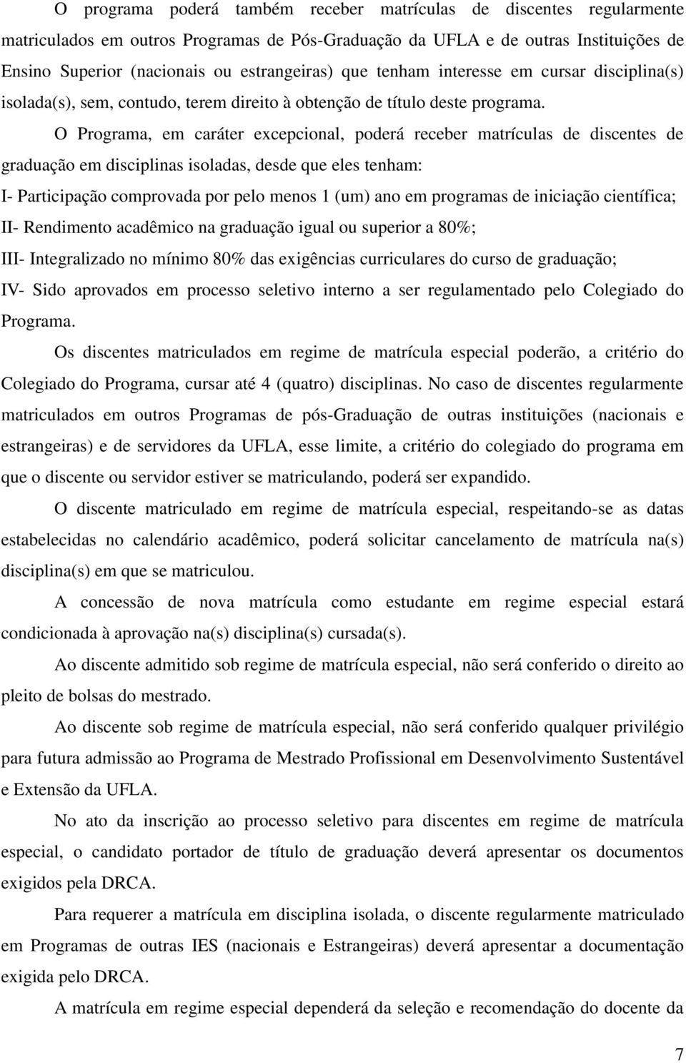 O Programa, em caráter excepcional, poderá receber matrículas de discentes de graduação em disciplinas isoladas, desde que eles tenham: I- Participação comprovada por pelo menos 1 (um) ano em