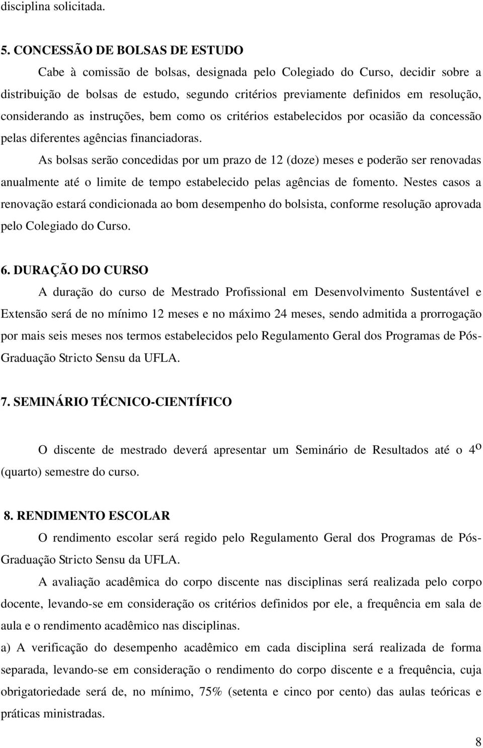 considerando as instruções, bem como os critérios estabelecidos por ocasião da concessão pelas diferentes agências financiadoras.