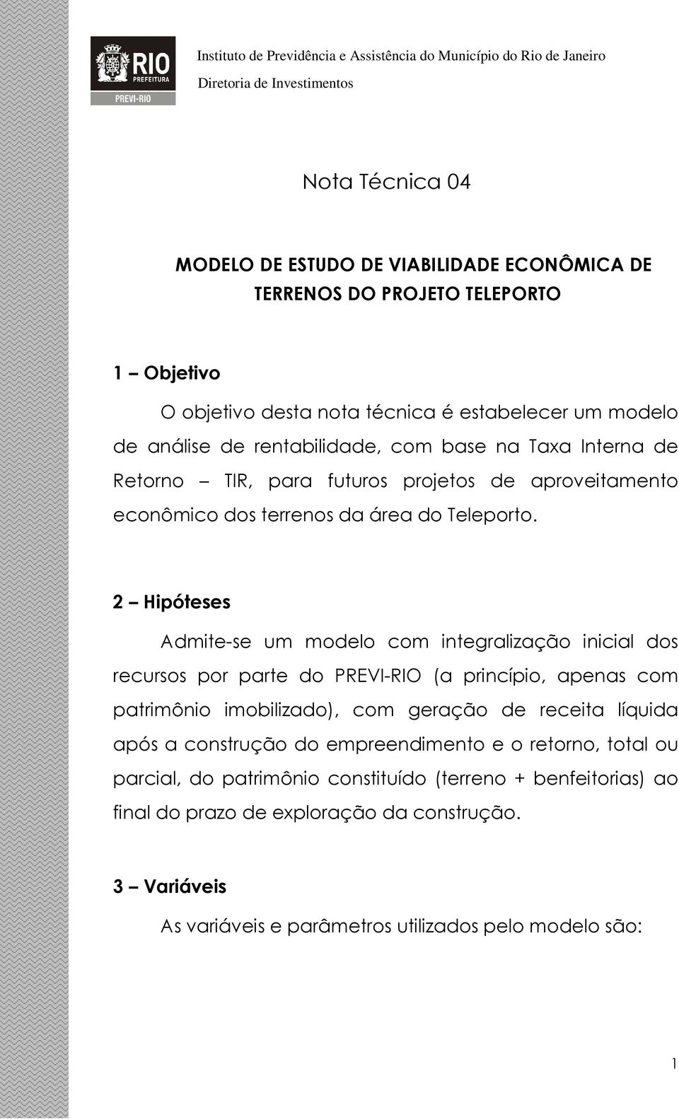 2 Hipóteses Admite-se um modelo com integralização inicial dos recursos por parte do PREVI-RIO (a princípio, apenas com patrimônio imobilizado), com geração de receita líquida