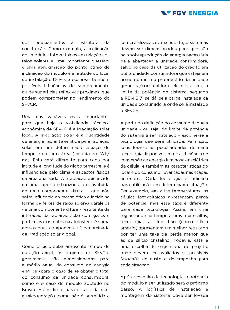 instalação. Deve-se observar também possíveis influências de sombreamento ou de superfícies reflexivas próximas, que podem comprometer no rendimento do SFvCR.