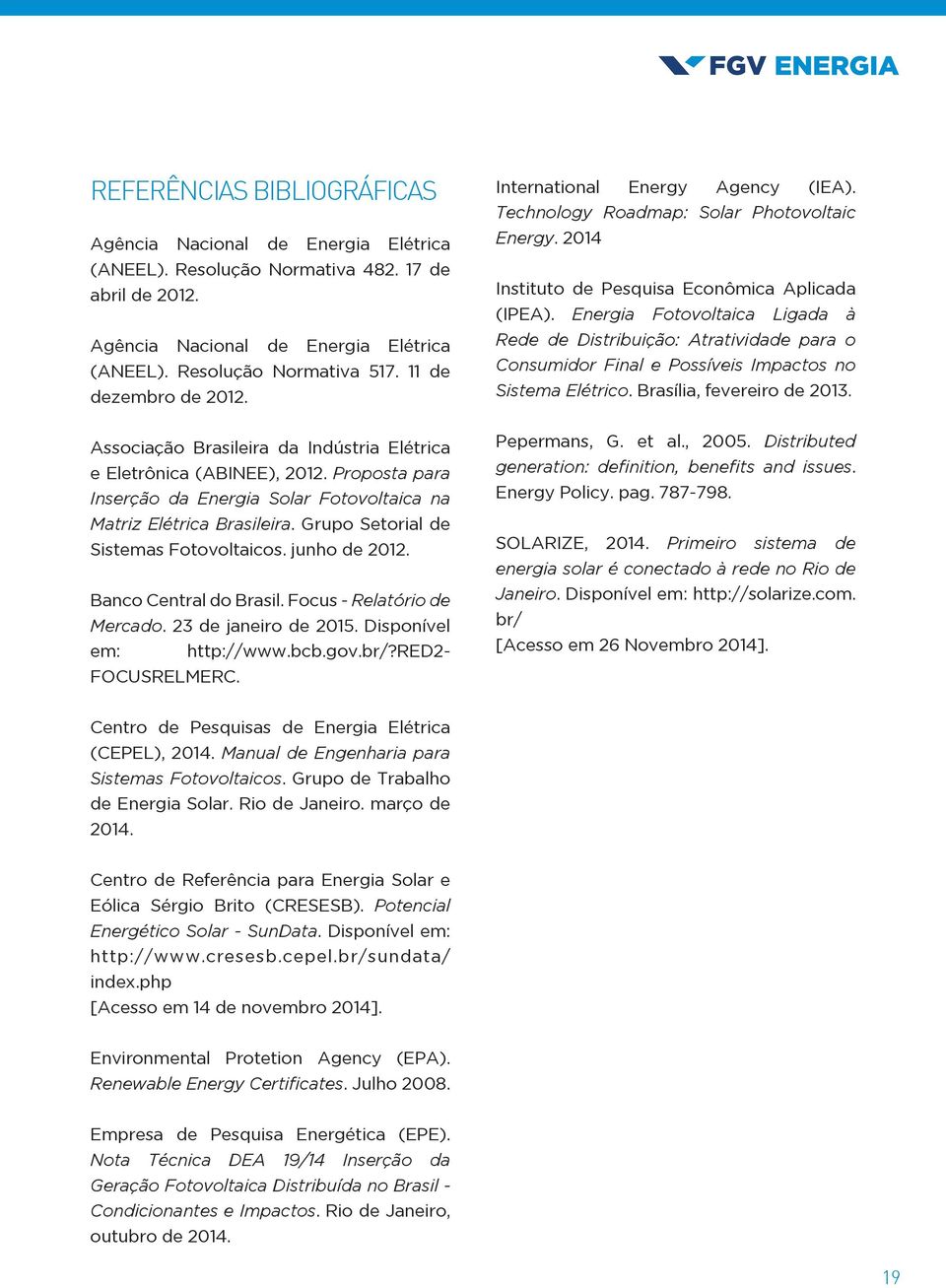 Grupo Setorial de Sistemas Fotovoltaicos. junho de 2012. Banco Central do Brasil. Focus - Relatório de Mercado. 23 de janeiro de 2015. Disponível em: http://www.bcb.gov.br/?red2- FOCUSRELMERC.