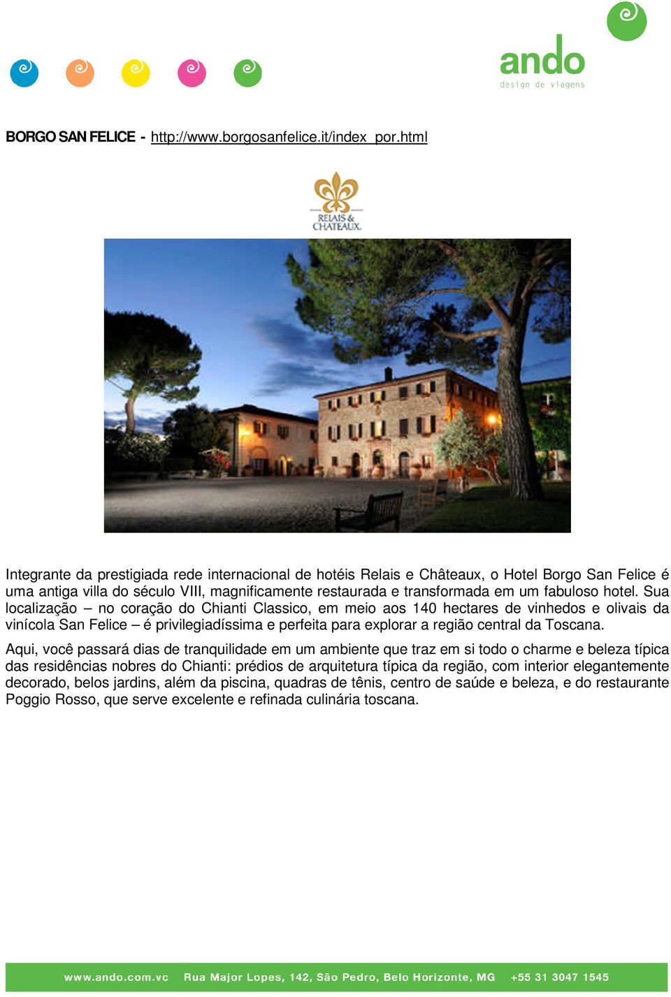 hotel. Sua localização no coração do Chianti Classico, em meio aos 140 hectares de vinhedos e olivais da vinícola San Felice é privilegiadíssima e perfeita para explorar a região central da Toscana.