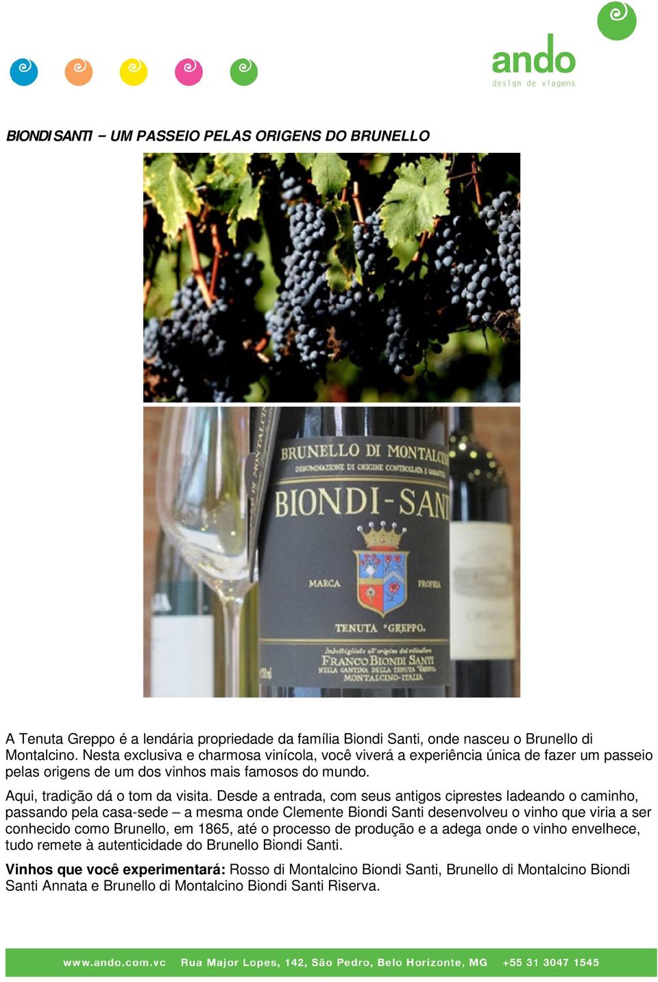 Desde a entrada, com seus antigos ciprestes ladeando o caminho, passando pela casa-sede a mesma onde Clemente Biondi Santi desenvolveu o vinho que viria a ser conhecido como Brunello, em 1865, até o