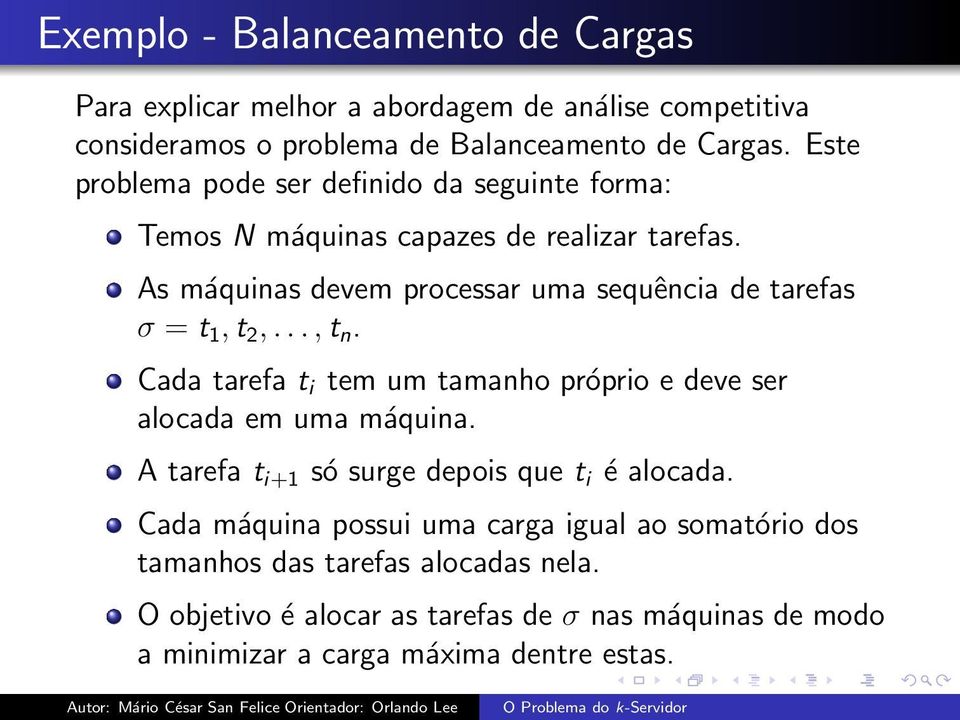 As máquinas devem processar uma sequência de tarefas σ = t 1, t 2,..., t n. Cada tarefa t i tem um tamanho próprio e deve ser alocada em uma máquina.