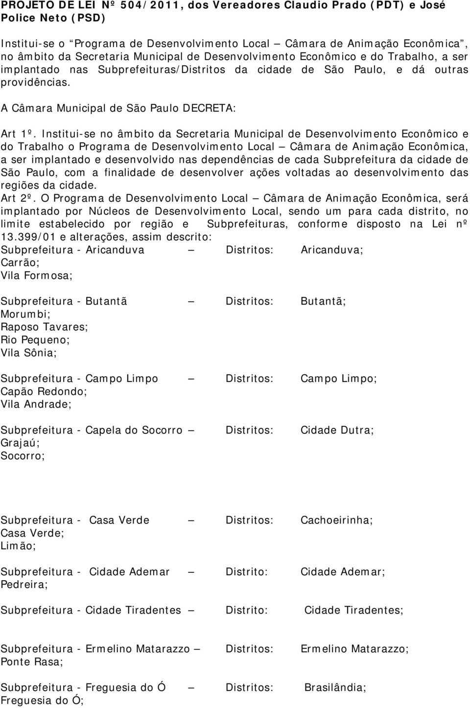 Institui-se no âmbito da Secretaria Municipal de Desenvolvimento Econômico e do Trabalho o Programa de Desenvolvimento Local Câmara de Animação Econômica, a ser implantado e desenvolvido nas