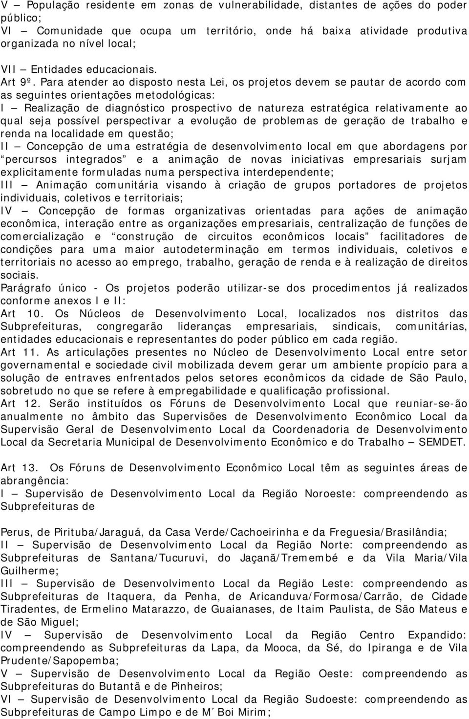 Para atender ao disposto nesta Lei, os projetos devem se pautar de acordo com as seguintes orientações metodológicas: I Realização de diagnóstico prospectivo de natureza estratégica relativamente ao