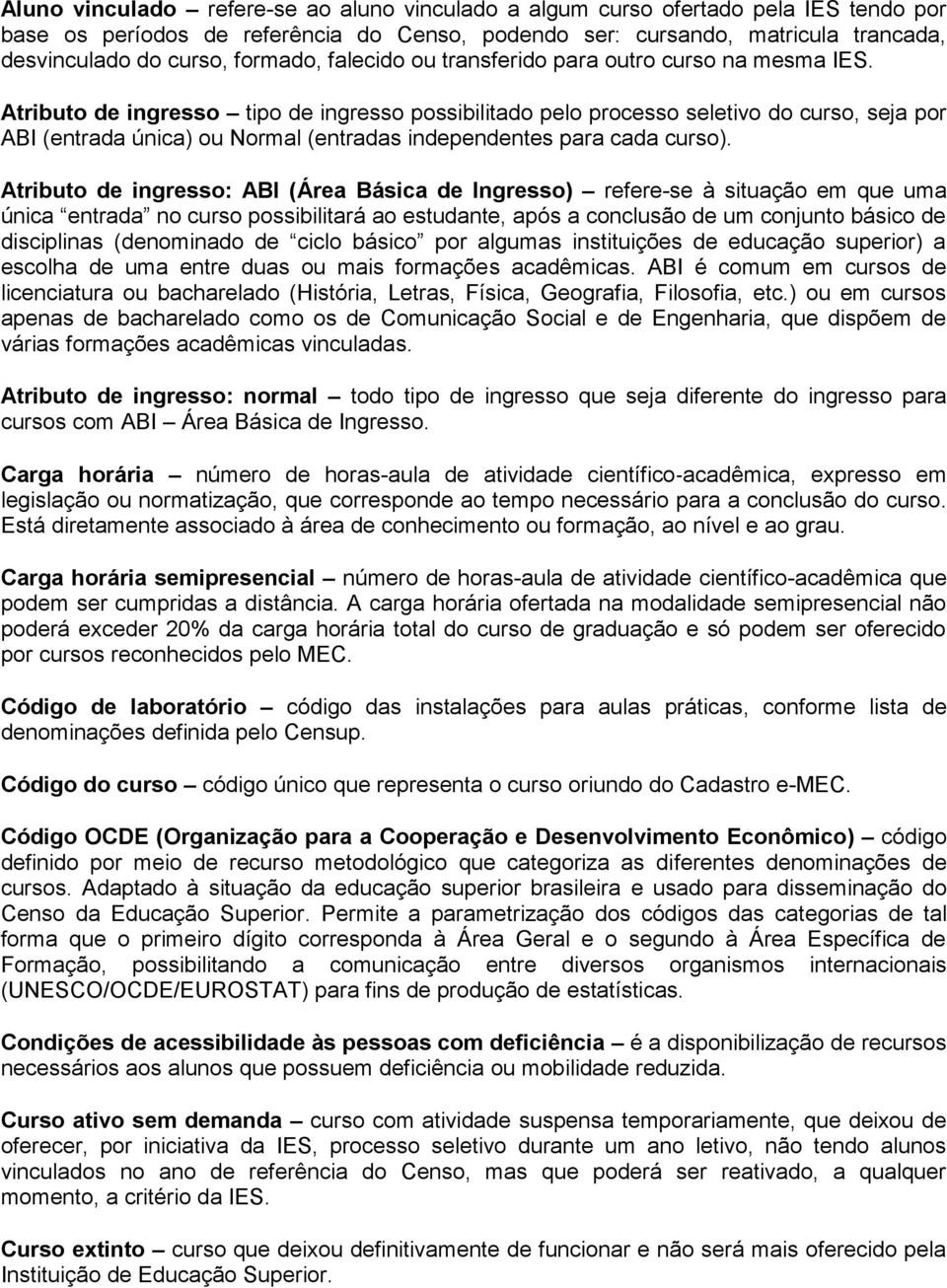 Atributo de ingresso tipo de ingresso possibilitado pelo processo seletivo do curso, seja por ABI (entrada única) ou Normal (entradas independentes para cada curso).