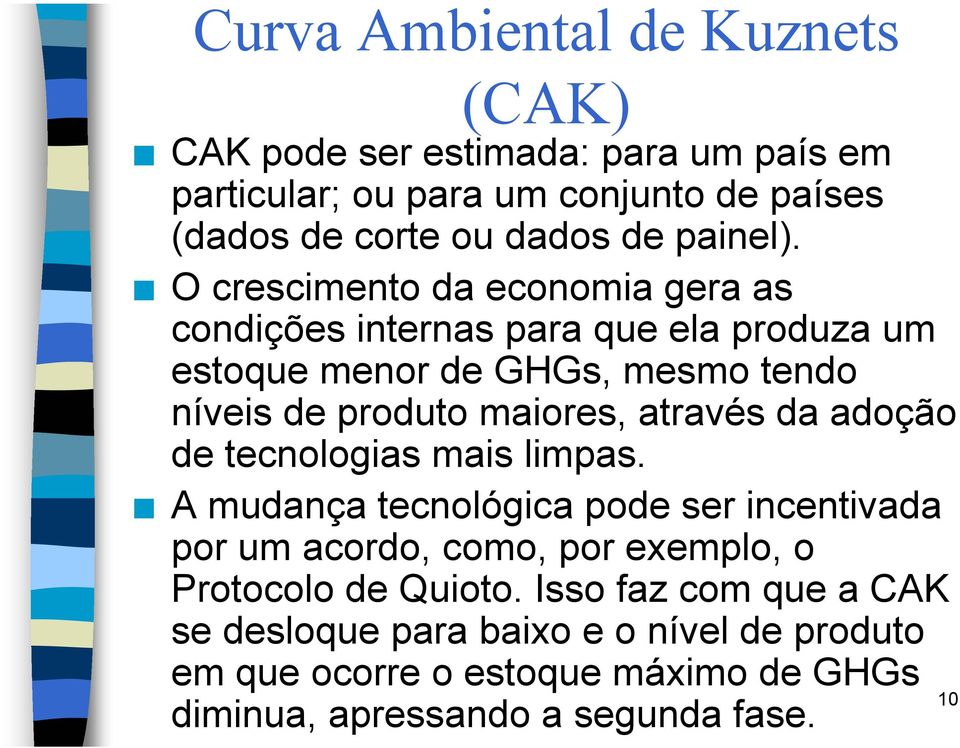 O crescimento da economia gera as condições internas para que ela produza um estoque menor de GHGs, mesmo tendo níveis de produto maiores,