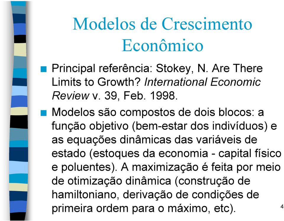 Modelos são compostos de dois blocos: a função objetivo (bem-estar dos indivíduos) e as equações dinâmicas das