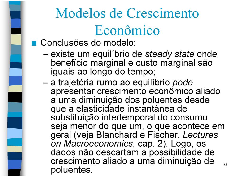 que a elasticidade instantânea de substituição intertemporal do consumo seja menor do que um, o que acontece em geral (veja Blanchard e