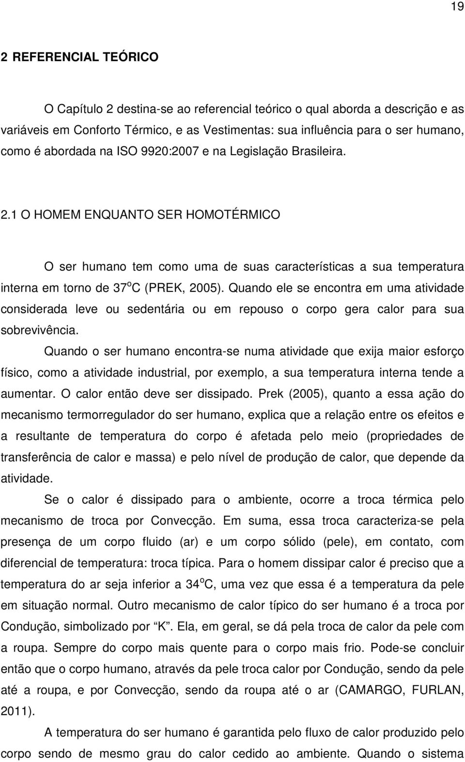 Quando ele se encontra em uma atividade considerada leve ou sedentária ou em repouso o corpo gera calor para sua sobrevivência.