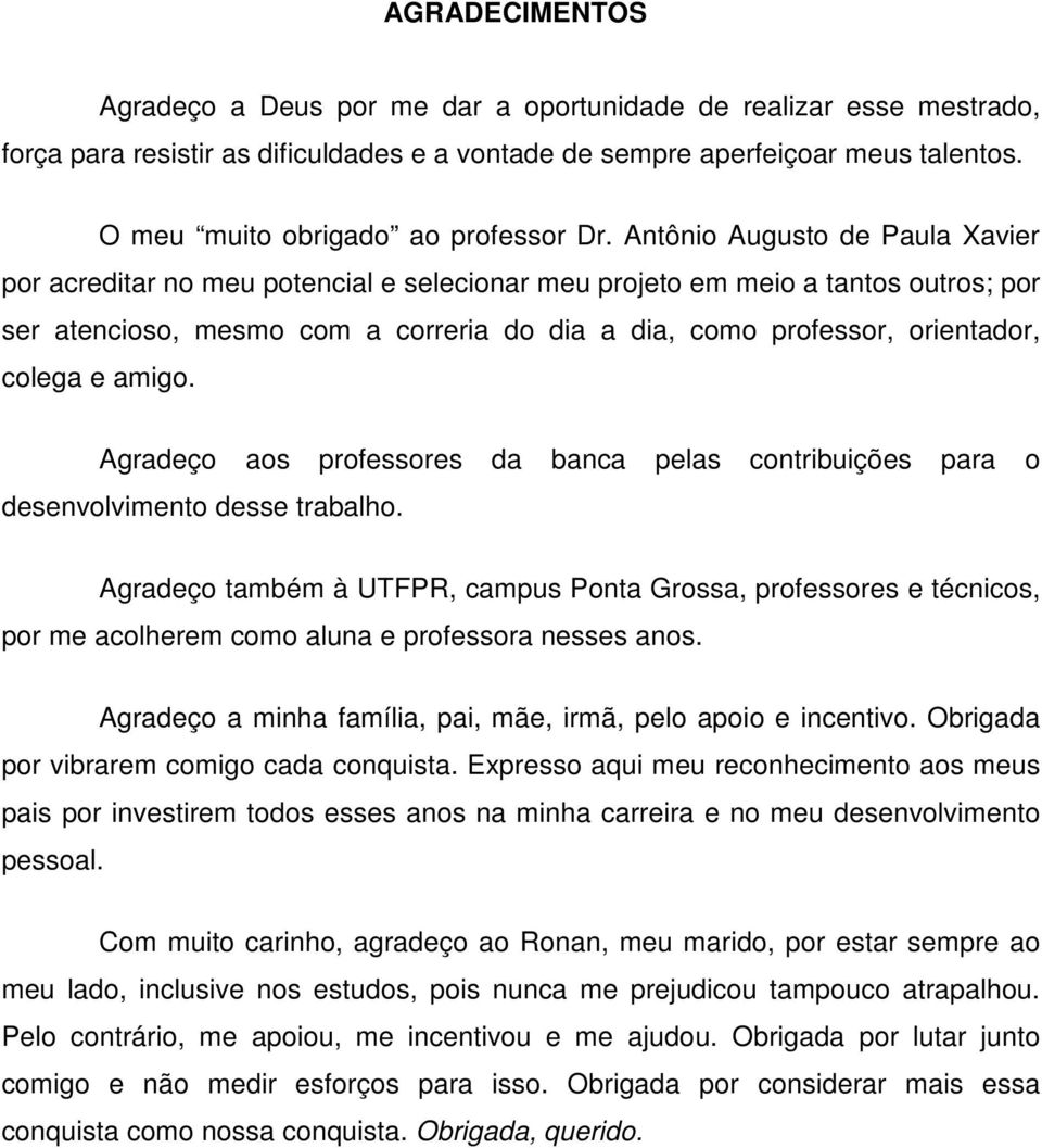 Antônio Augusto de Paula Xavier por acreditar no meu potencial e selecionar meu projeto em meio a tantos outros; por ser atencioso, mesmo com a correria do dia a dia, como professor, orientador,