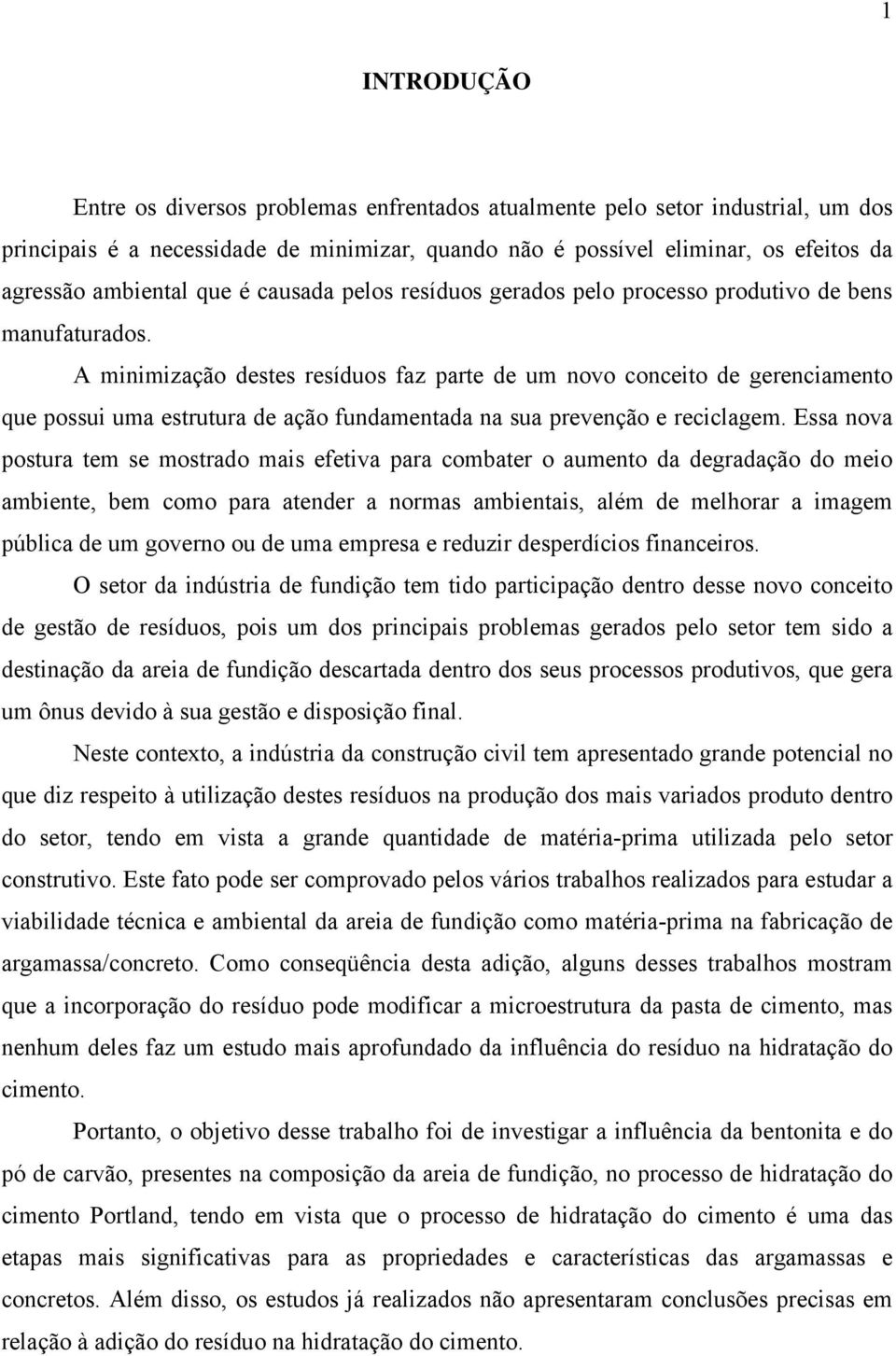 A minimização destes resíduos faz parte de um novo conceito de gerenciamento que possui uma estrutura de ação fundamentada na sua prevenção e reciclagem.