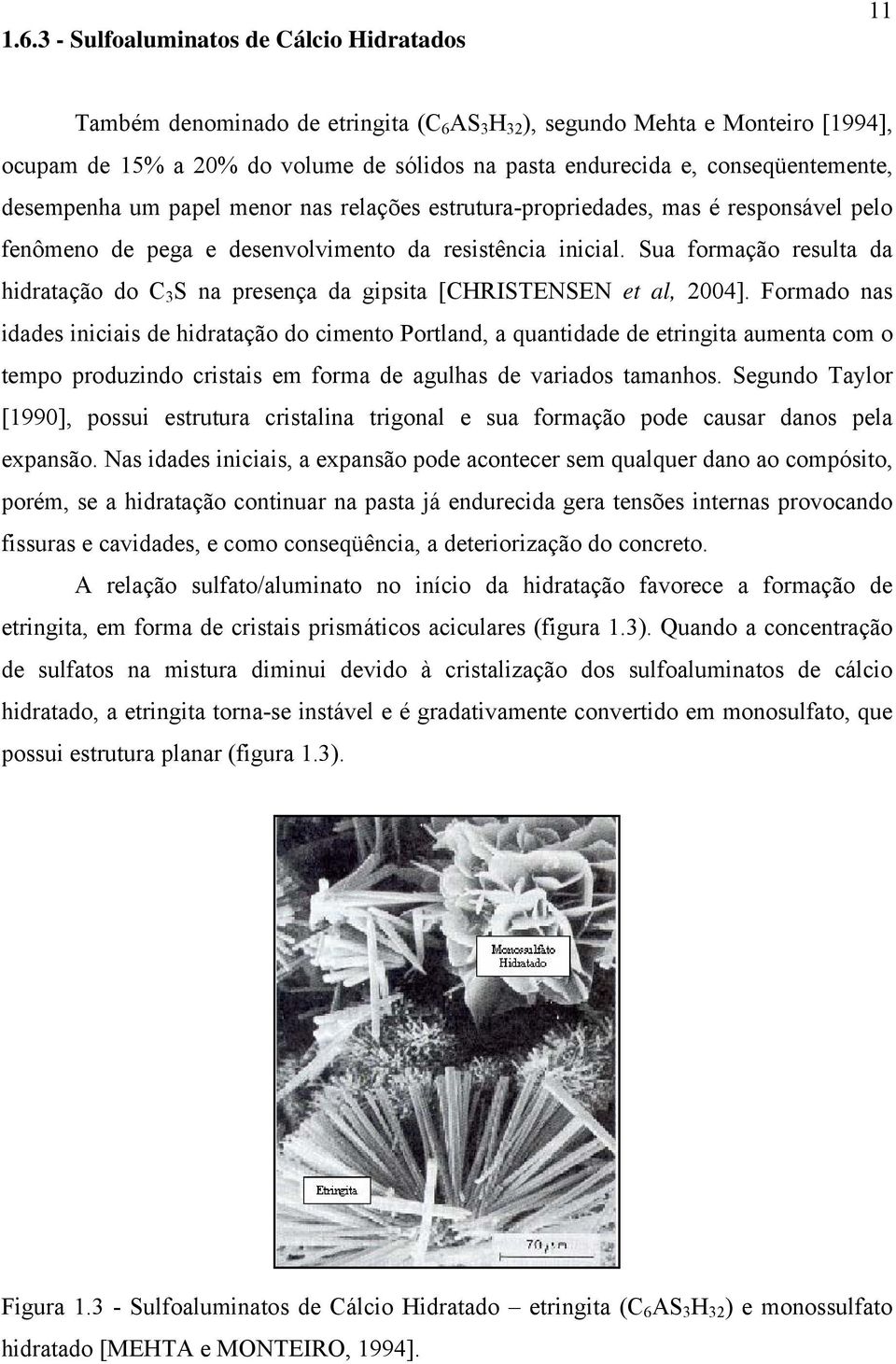 Sua formação resulta da hidratação do C 3 S na presença da gipsita [CHRISTENSEN et al, 2004].