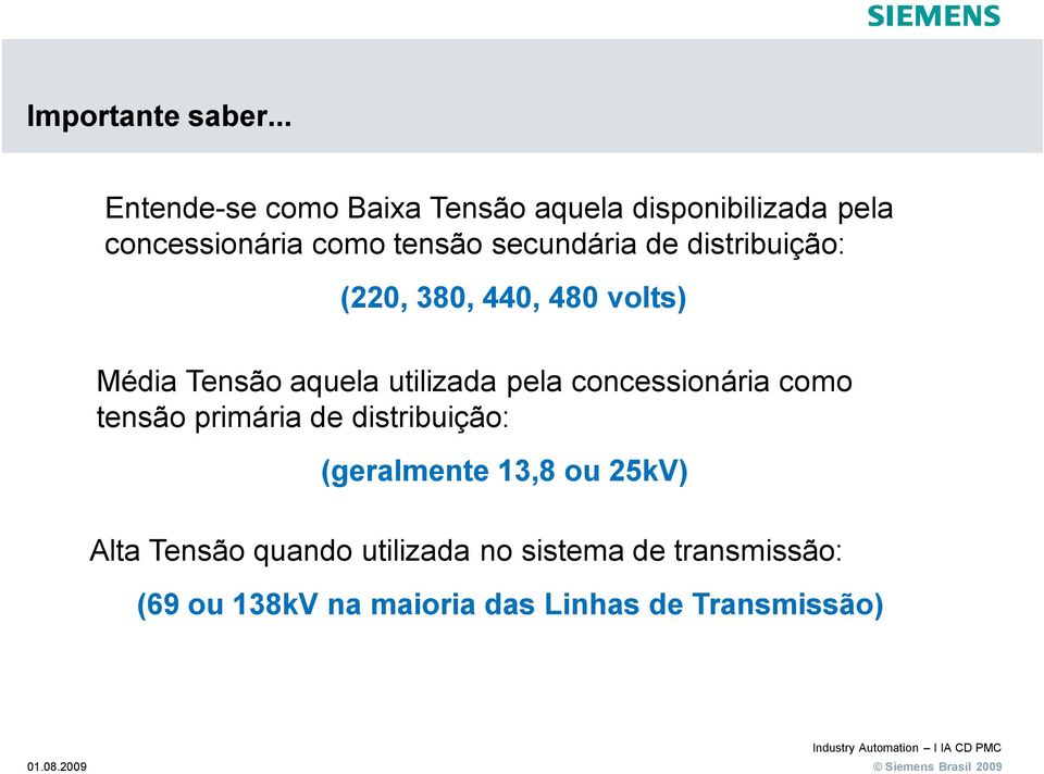 secundária de distribuição: (220, 380, 440, 480 volts) Média Tensão aquela utilizada pela