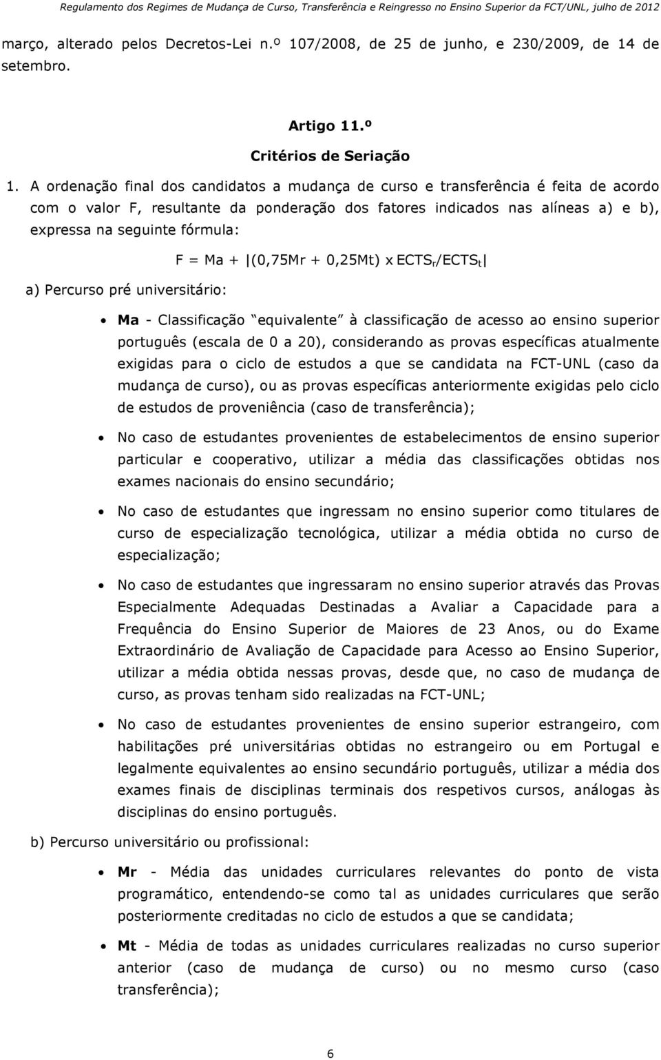 F = Ma + (0,75Mr + 0,25Mt) x ECTS r /ECTS t a) Percurso pré universitário: Ma - Classificação equivalente à classificação de acesso ao ensino superior português (escala de 0 a 20), considerando as