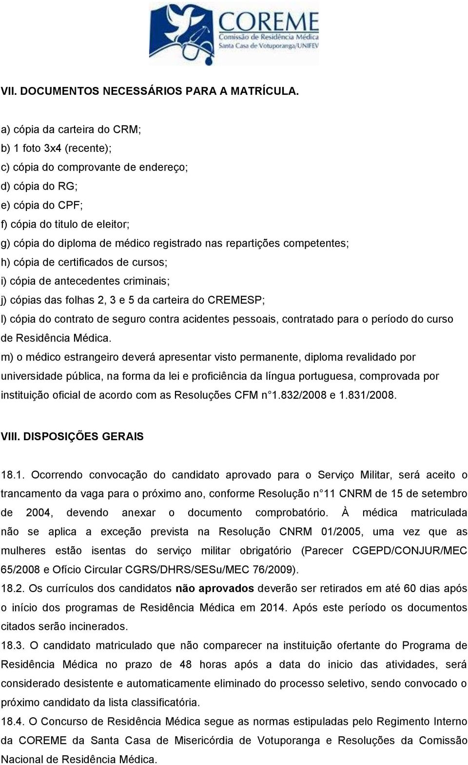 repartições competentes; h) cópia de certificados de cursos; i) cópia de antecedentes criminais; j) cópias das folhas 2, 3 e 5 da carteira do CREMESP; l) cópia do contrato de seguro contra acidentes