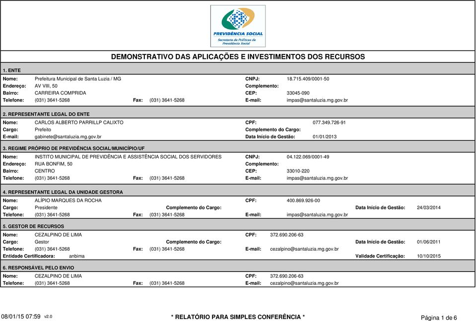 409/0001-50 33045-090 impas@santaluzia.mg.gov.br 2. REPRESENTANTE LEGAL DO ENTE Cargo: CARLOS ALBERTO PARRILLP CALIXTO Prefeito gabinete@santaluzia.mg.gov.br CPF: Complemento do Cargo: Data Início de Gestão: 077.