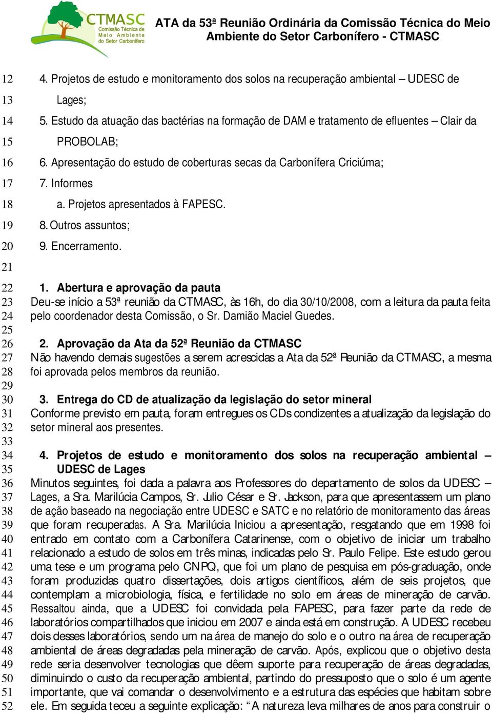 Apresentação do estudo de coberturas secas da Carbonífera Criciúma; 7. Informes a. Projetos apresentados à FAPESC. 8. Outros assuntos; 9. Encerramento. 1.