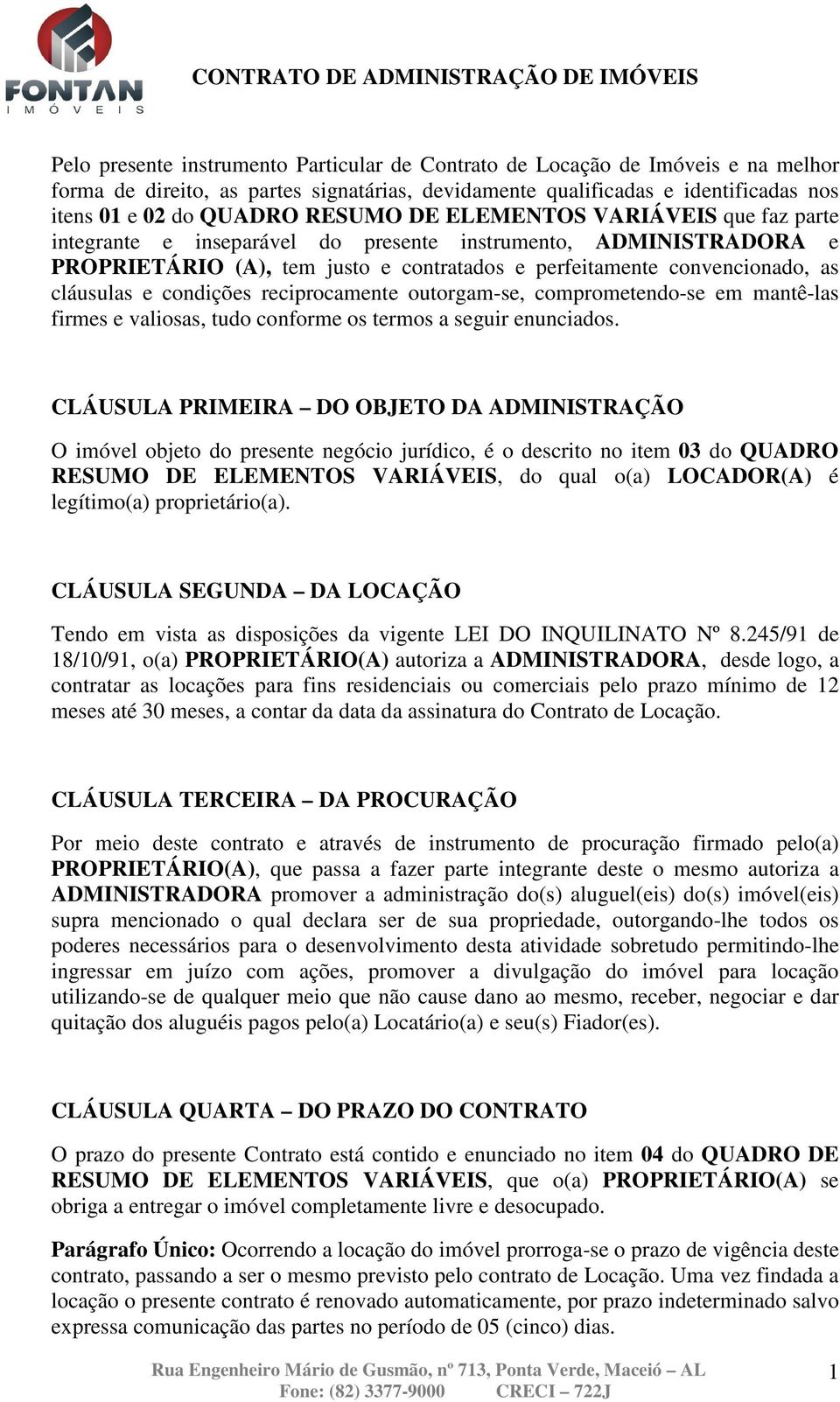 perfeitamente convencionado, as cláusulas e condições reciprocamente outorgam-se, comprometendo-se em mantê-las firmes e valiosas, tudo conforme os termos a seguir enunciados.