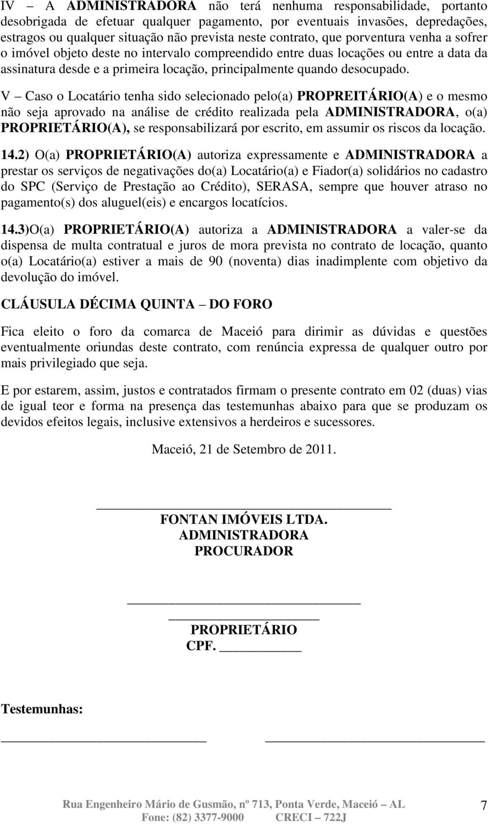 V Caso o Locatário tenha sido selecionado pelo(a) PROPREITÁRIO(A) e o mesmo não seja aprovado na análise de crédito realizada pela ADMINISTRADORA, o(a) PROPRIETÁRIO(A), se responsabilizará por