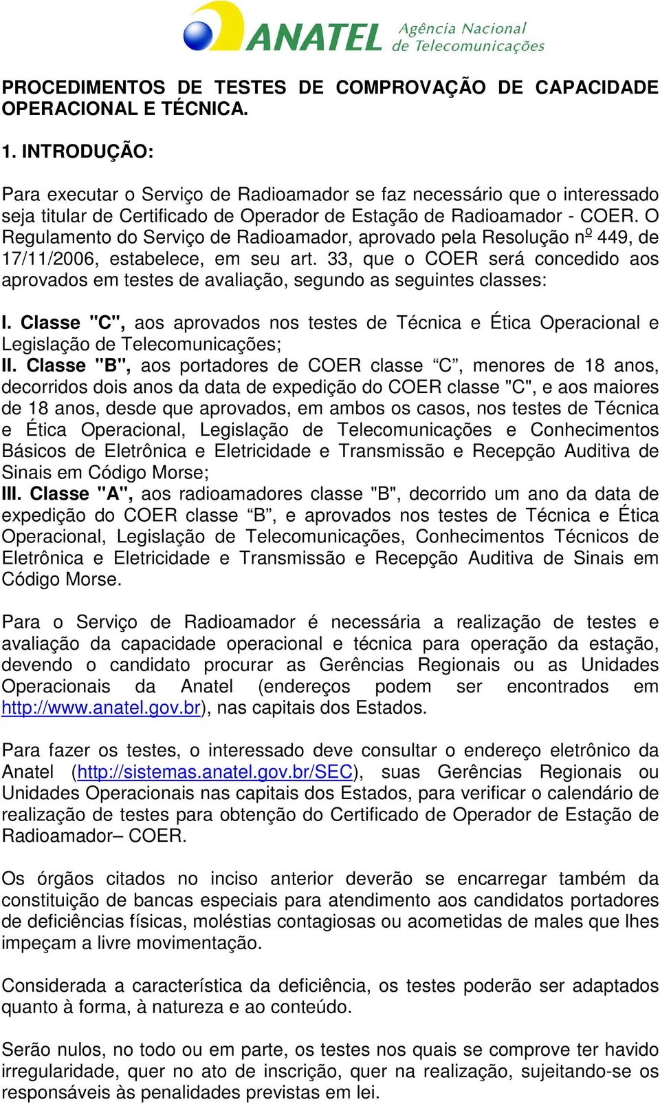 O Regulamento do Serviço de Radioamador, aprovado pela Resolução n o 449, de 17/11/2006, estabelece, em seu art.