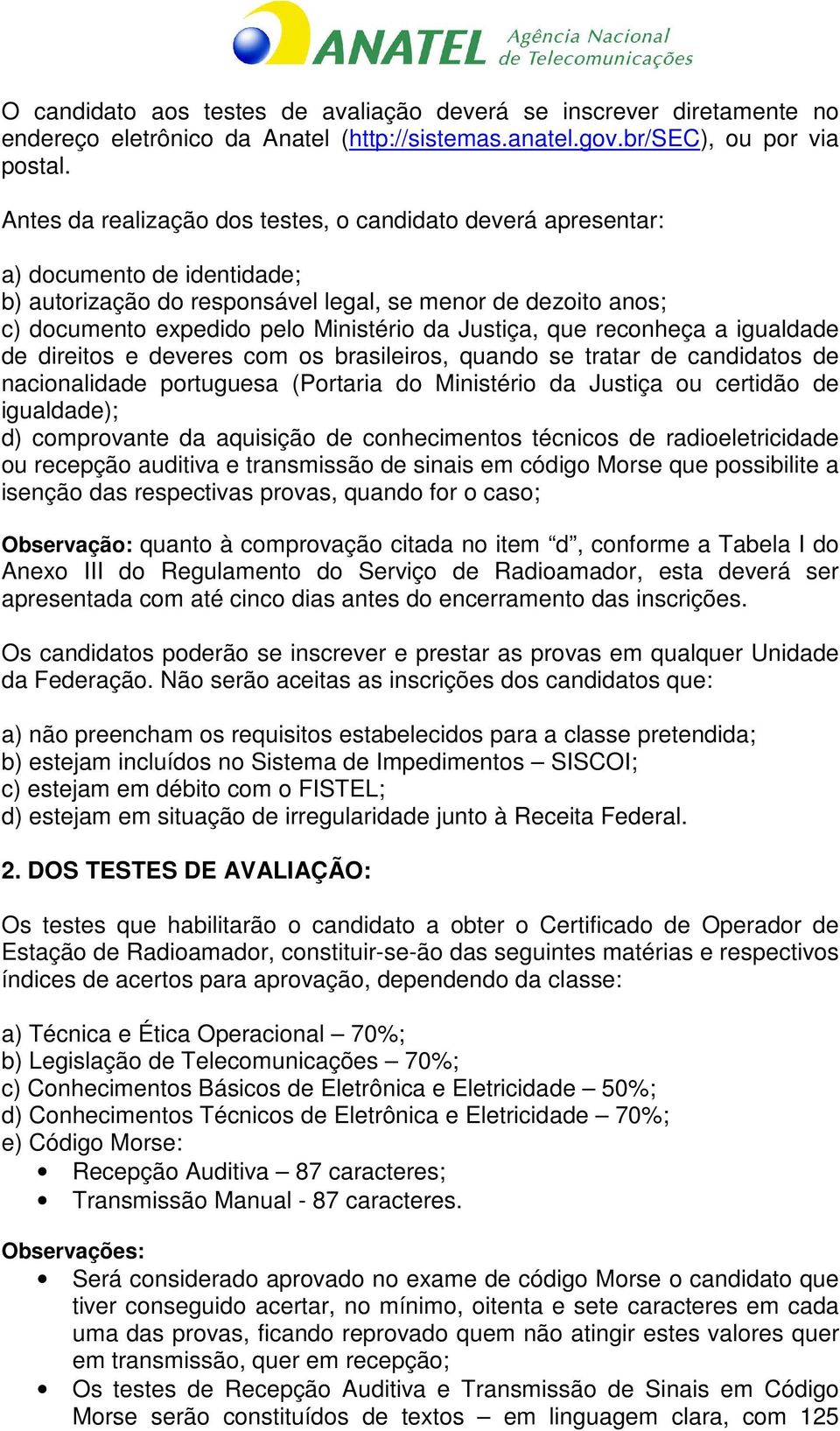 Justiça, que reconheça a igualdade de direitos e deveres com os brasileiros, quando se tratar de candidatos de nacionalidade portuguesa (Portaria do Ministério da Justiça ou certidão de igualdade);