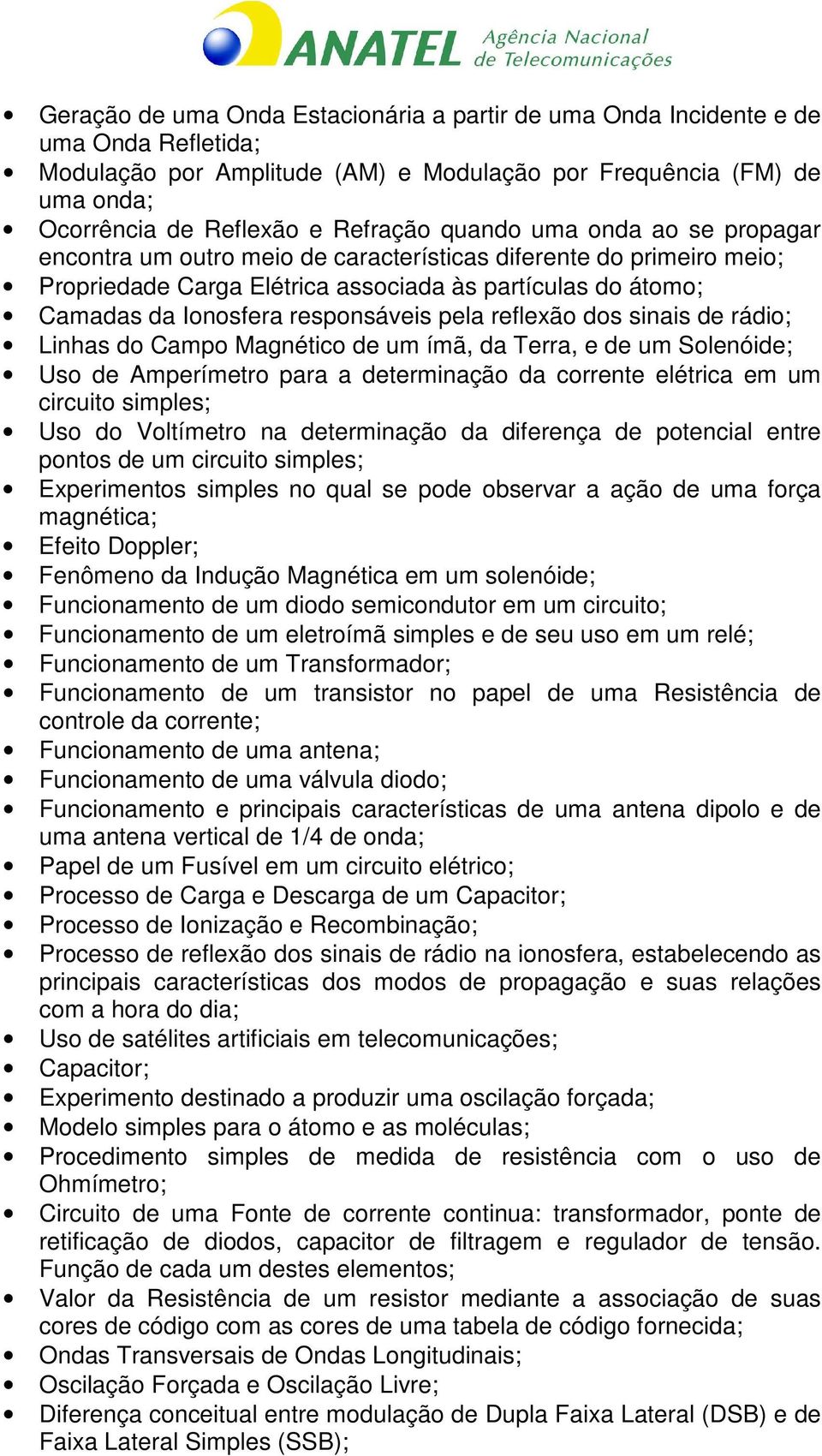 pela reflexão dos sinais de rádio; Linhas do Campo Magnético de um ímã, da Terra, e de um Solenóide; Uso de Amperímetro para a determinação da corrente elétrica em um circuito simples; Uso do