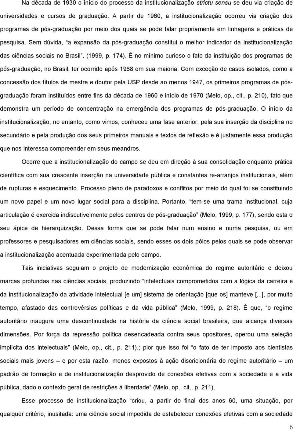 Sem dúvida, a expansão da pós-graduação constitui o melhor indicador da institucionalização das ciências sociais no Brasil. (1999, p. 174).
