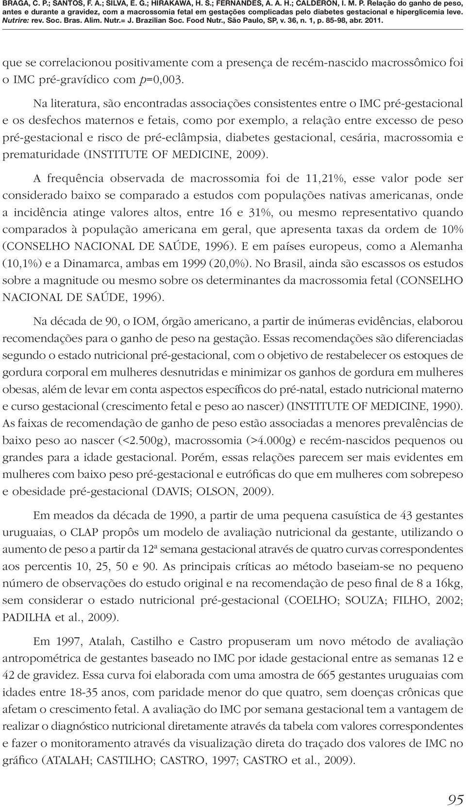 pré-eclâmpsia, diabetes gestacional, cesária, macrossomia e prematuridade (INSTITUTE OF MEDICINE, 2009).