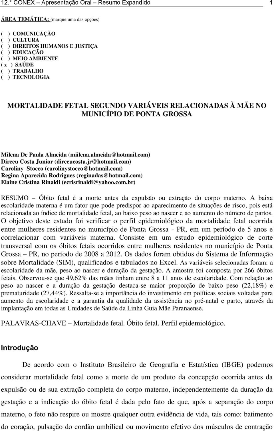 jr@hotmail.com) Caroliny Stocco (carolinystocco@hotmail.com) Regina Aparecida Rodrigues (reginadas@hotmail.com) Elaine Cristina Rinaldi (ecrisrinaldi@yahoo.com.br) RESUMO Óbito fetal é a morte antes da expulsão ou extração do corpo materno.