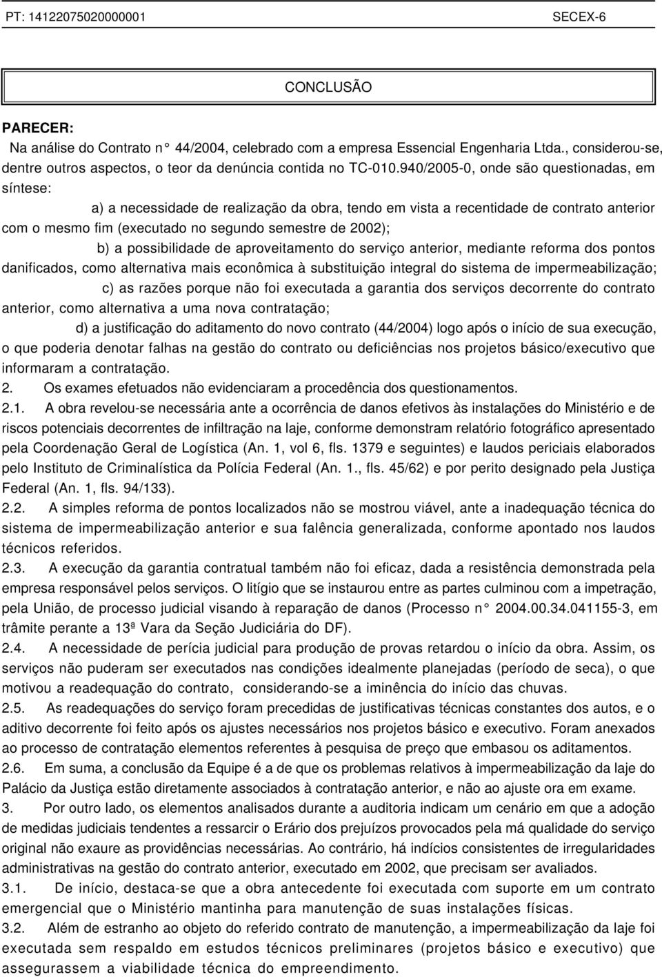 possibilidade de aproveitamento do serviço anterior, mediante reforma dos pontos danificados, como alternativa mais econômica à substituição integral do sistema de impermeabilização; c) as razões