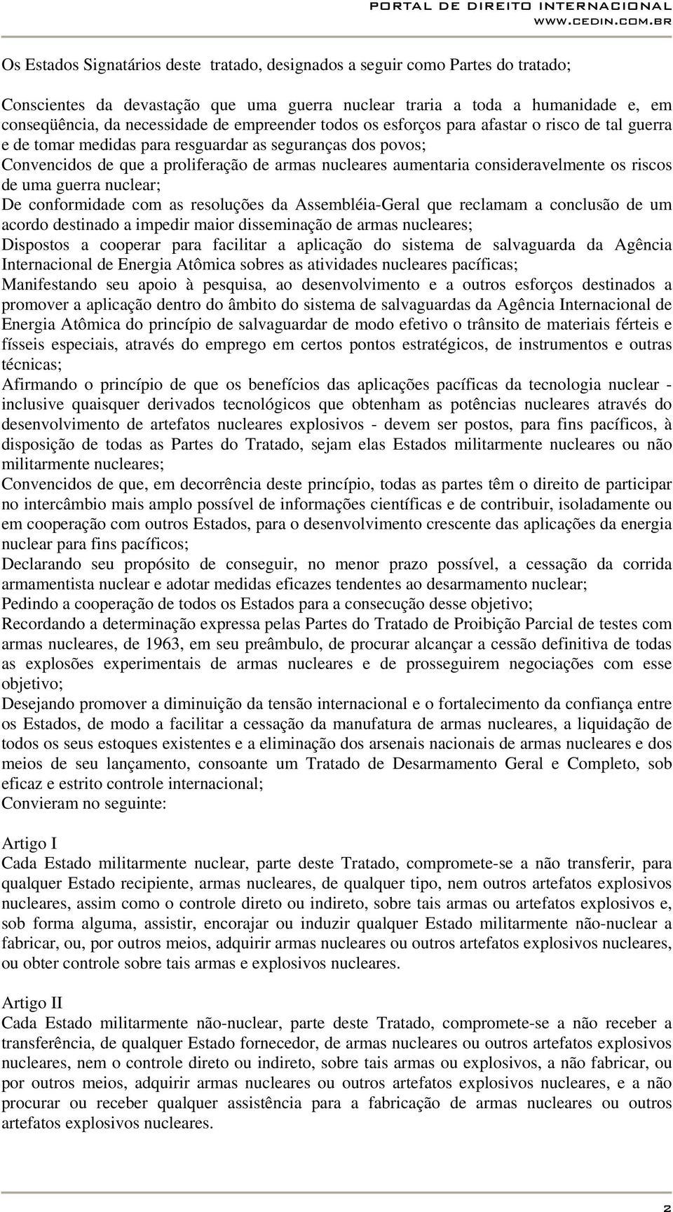 consideravelmente os riscos de uma guerra nuclear; De conformidade com as resoluções da Assembléia-Geral que reclamam a conclusão de um acordo destinado a impedir maior disseminação de armas