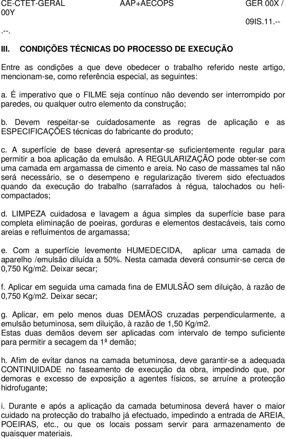 Devem respeitar-se cuidadosamente as regras de aplicação e as ESPECIFICAÇÕES técnicas do fabricante do produto; c.