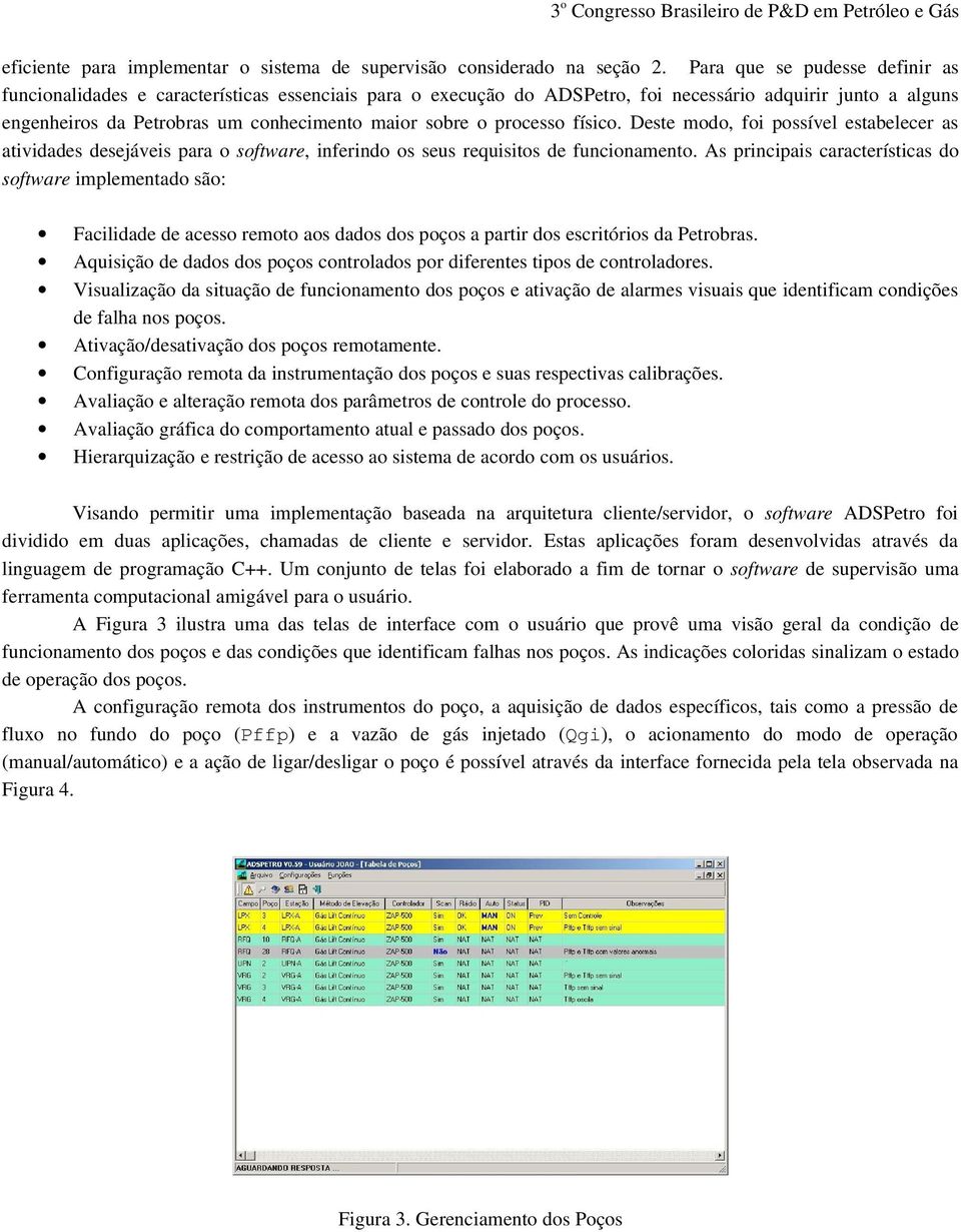 processo físico. Deste modo, foi possível estabelecer as atividades desejáveis para o software, inferindo os seus requisitos de funcionamento.