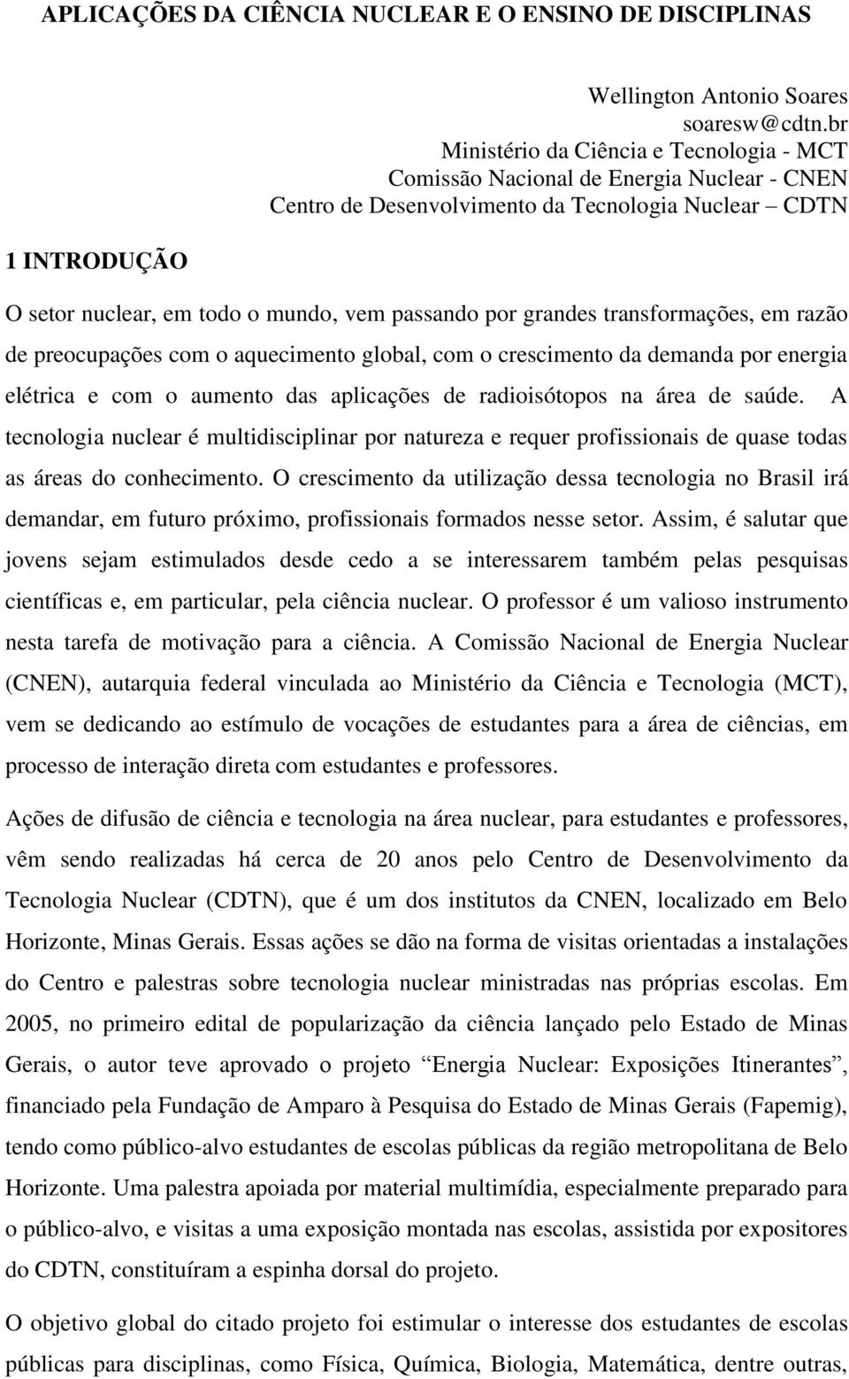 transformações, em razão de preocupações com o aquecimento global, com o crescimento da demanda por energia elétrica e com o aumento das aplicações de radioisótopos na área de saúde.