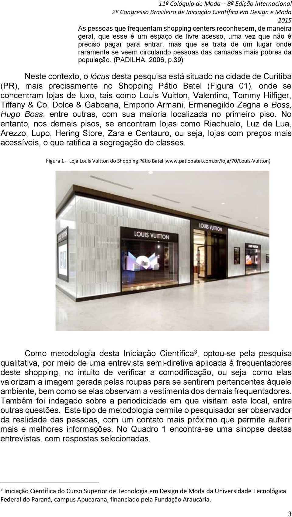 39) Neste contexto, o lócus desta pesquisa está situado na cidade de Curitiba (PR), mais precisamente no Shopping Pátio Batel (Figura 01), onde se concentram lojas de luxo, tais como Louis Vuitton,