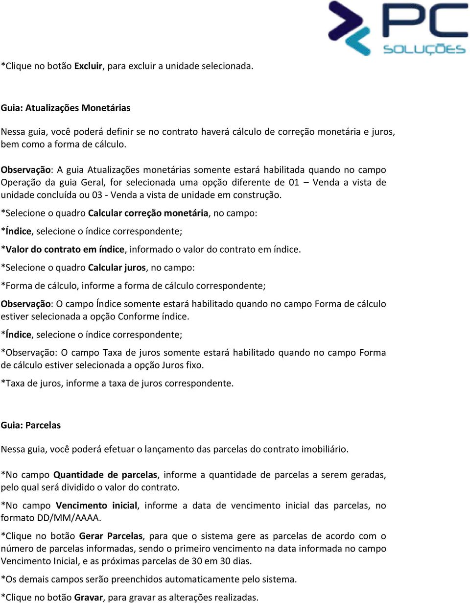 Observação: A guia Atualizações monetárias somente estará habilitada quando no campo Operação da guia Geral, for selecionada uma opção diferente de 01 Venda a vista de unidade concluída ou 03 - Venda