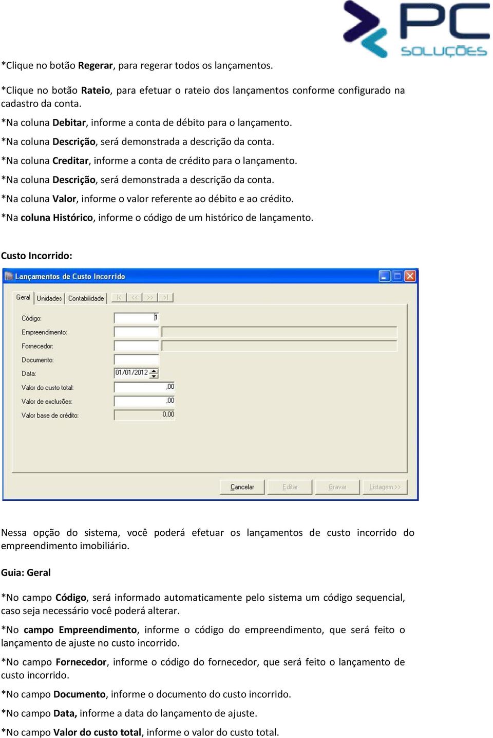 *Na coluna Descrição, será demonstrada a descrição da conta. *Na coluna Valor, informe o valor referente ao débito e ao crédito. *Na coluna Histórico, informe o código de um histórico de lançamento.