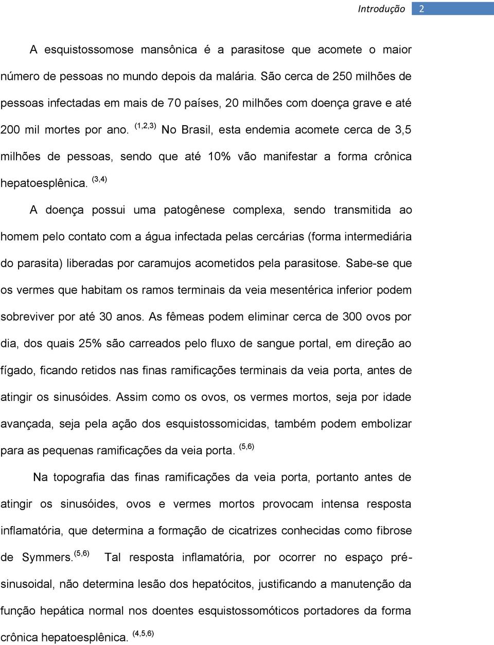 (1,2,3) No Brasil, esta endemia acomete cerca de 3,5 milhões de pessoas, sendo que até 10% vão manifestar a forma crônica hepatoesplênica.